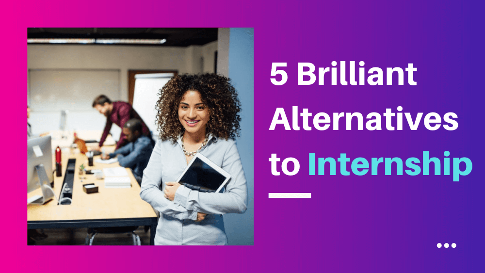 5 Brilliant Alternatives to Internship
