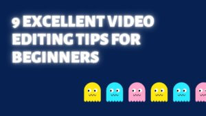Video Editing Tips For Beginners