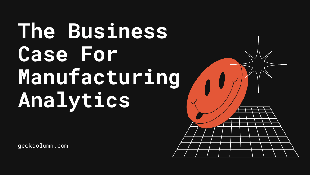 The Business Case For Manufacturing Analytics