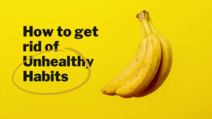 How to get rid of unhealthy habits