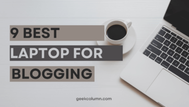 9 Best Laptops for Blogging in 2023