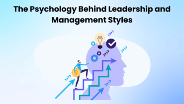 Psychology Behind Leadership and Management Styles